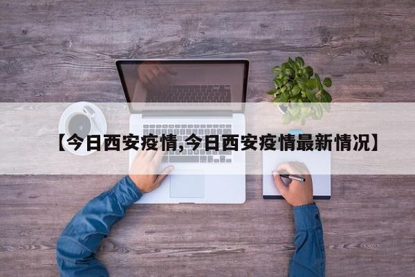 【今日西安疫情,今日西安疫情最新情况】