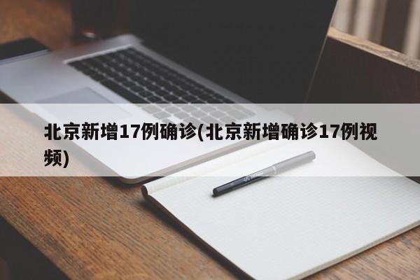 北京新增17例确诊(北京新增确诊17例视频)