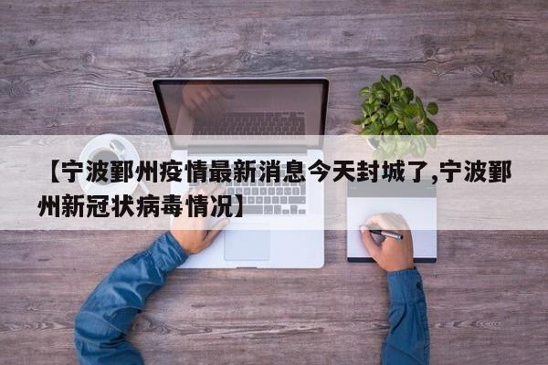 【宁波鄞州疫情最新消息今天封城了,宁波鄞州新冠状病毒情况】
