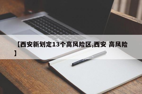 【西安新划定13个高风险区,西安 高风险】