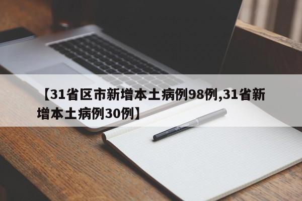 【31省区市新增本土病例98例,31省新增本土病例30例】