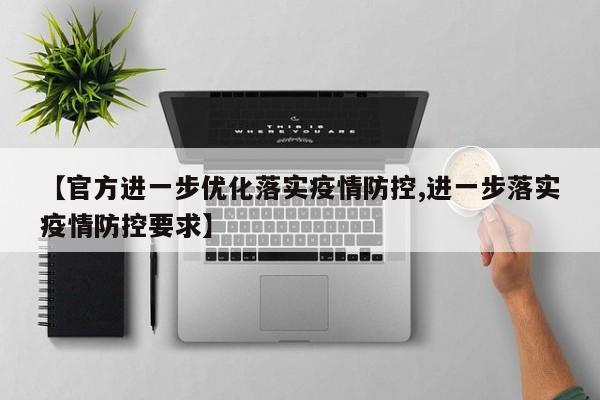 【官方进一步优化落实疫情防控,进一步落实疫情防控要求】