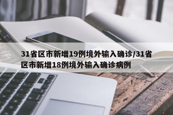 31省区市新增19例境外输入确诊/31省区市新增18例境外输入确诊病例