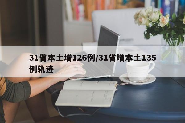 31省本土增126例/31省增本土135例轨迹