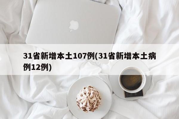 31省新增本土107例(31省新增本土病例12例)