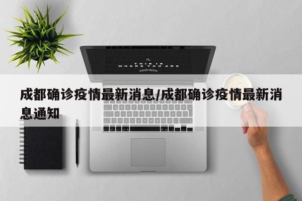 成都确诊疫情最新消息/成都确诊疫情最新消息通知