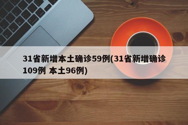 31省新增本土确诊59例(31省新增确诊109例 本土96例)