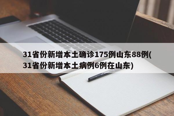 31省份新增本土确诊175例山东88例(31省份新增本土病例6例在山东)