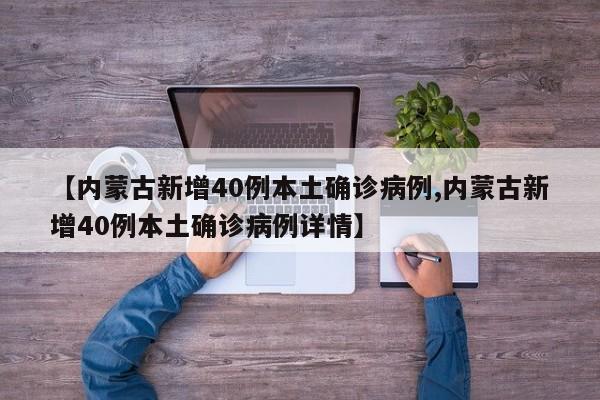 【内蒙古新增40例本土确诊病例,内蒙古新增40例本土确诊病例详情】