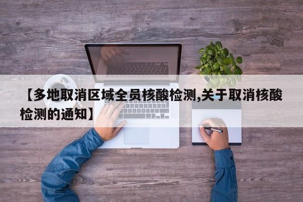 【多地取消区域全员核酸检测,关于取消核酸检测的通知】