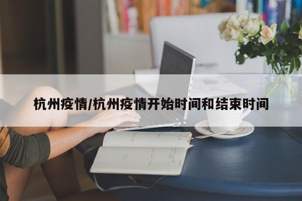杭州疫情/杭州疫情开始时间和结束时间