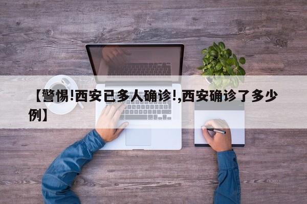 【警惕!西安已多人确诊!,西安确诊了多少例】