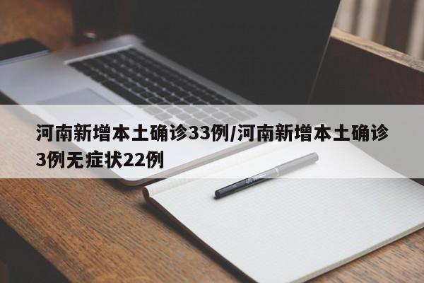 河南新增本土确诊33例/河南新增本土确诊3例无症状22例