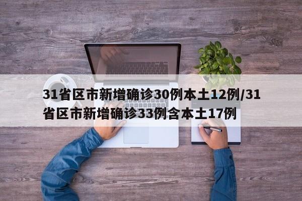 31省区市新增确诊30例本土12例/31省区市新增确诊33例含本土17例