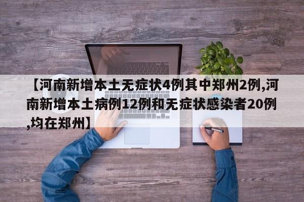 【河南新增本土无症状4例其中郑州2例,河南新增本土病例12例和无症状感染者20例,均在郑州】