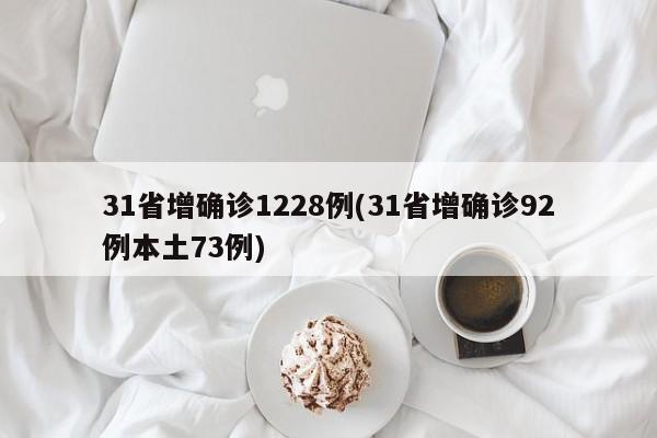31省增确诊1228例(31省增确诊92例本土73例)