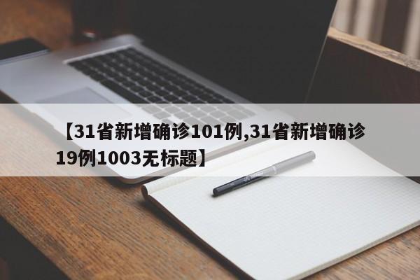 【31省新增确诊101例,31省新增确诊19例1003无标题】