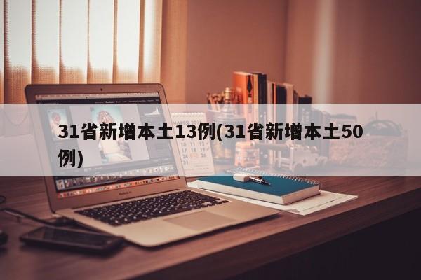 31省新增本土13例(31省新增本土50例)
