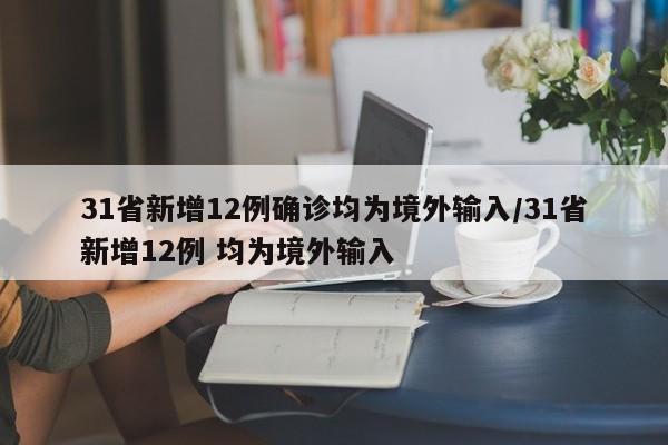 31省新增12例确诊均为境外输入/31省新增12例 均为境外输入