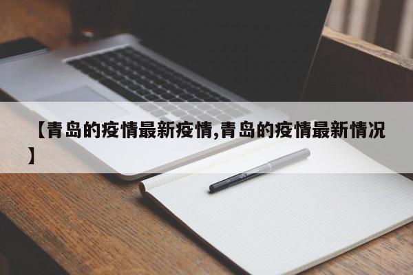 【青岛的疫情最新疫情,青岛的疫情最新情况】