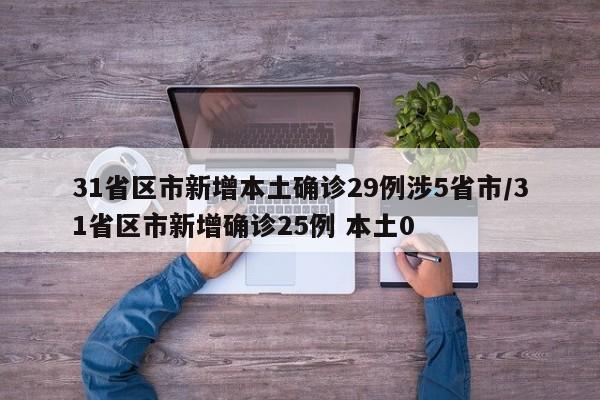 31省区市新增本土确诊29例涉5省市/31省区市新增确诊25例 本土0