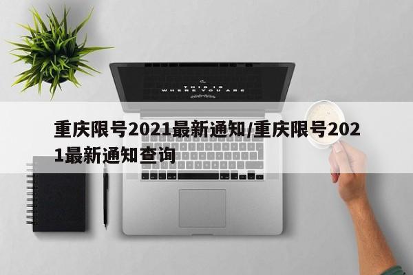 重庆限号2021最新通知/重庆限号2021最新通知查询
