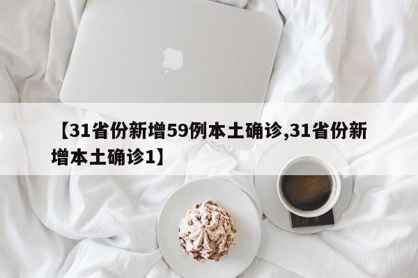 【31省份新增59例本土确诊,31省份新增本土确诊1】