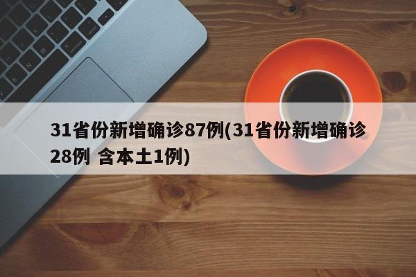 31省份新增确诊87例(31省份新增确诊28例 含本土1例)
