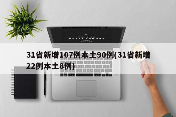 31省新增107例本土90例(31省新增22例本土8例)