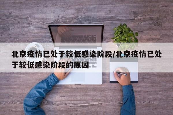 北京疫情已处于较低感染阶段/北京疫情已处于较低感染阶段的原因