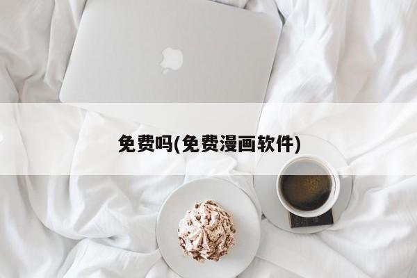免费吗(免费漫画软件)