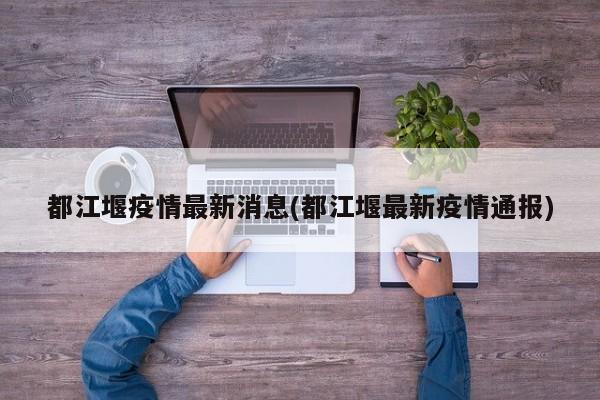 都江堰疫情最新消息(都江堰最新疫情通报)