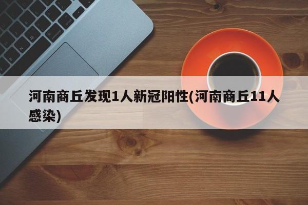 河南商丘发现1人新冠阳性(河南商丘11人感染)