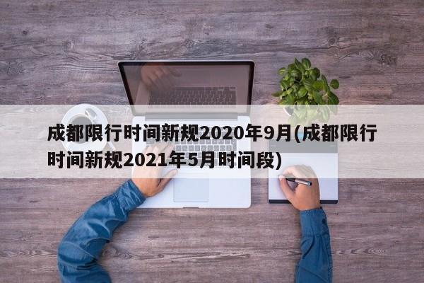 成都限行时间新规2020年9月(成都限行时间新规2021年5月时间段)