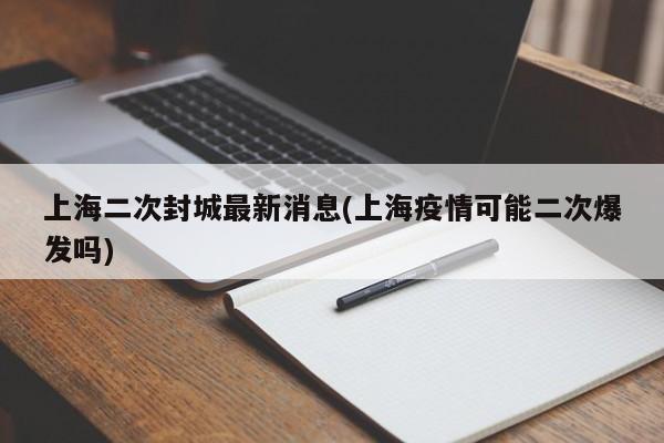 上海二次封城最新消息(上海疫情可能二次爆发吗)