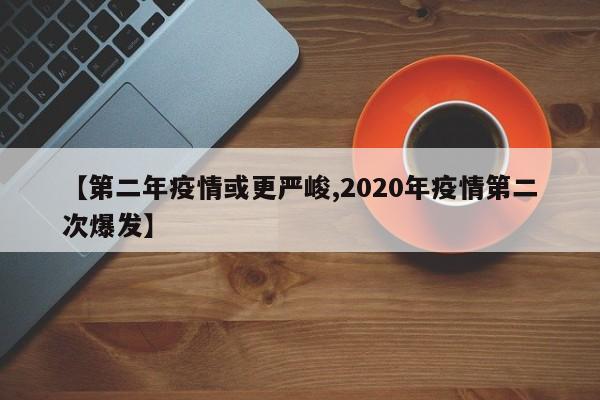 【第二年疫情或更严峻,2020年疫情第二次爆发】