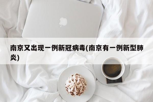 南京又出现一例新冠病毒(南京有一例新型肺炎)