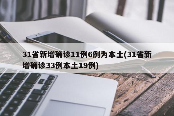 31省新增确诊11例6例为本土(31省新增确诊33例本土19例)