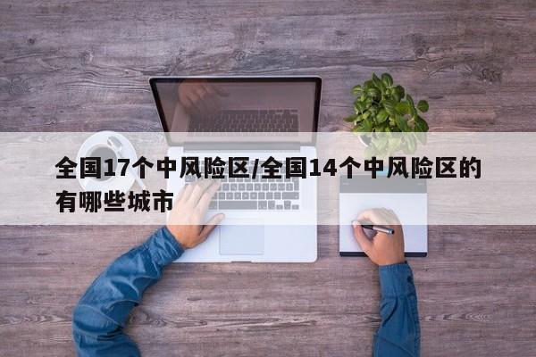 全国17个中风险区/全国14个中风险区的有哪些城市