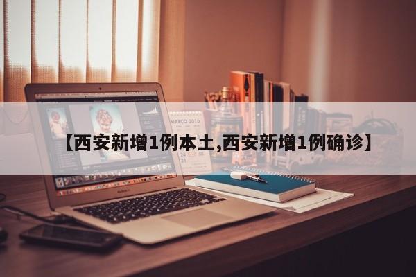 【西安新增1例本土,西安新增1例确诊】