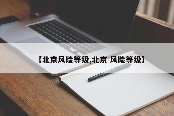 【北京风险等级,北京 风险等级】