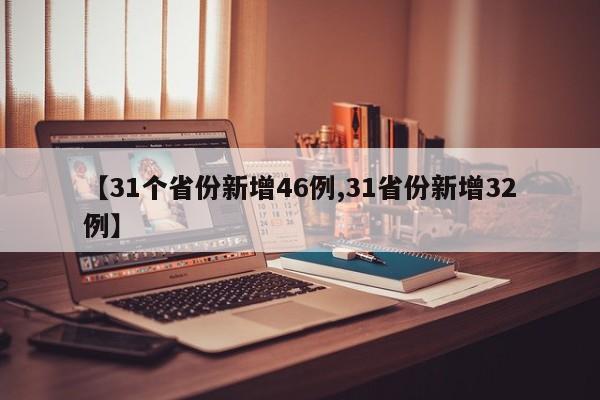 【31个省份新增46例,31省份新增32例】
