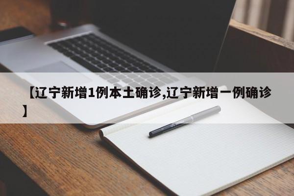 【辽宁新增1例本土确诊,辽宁新增一例确诊】