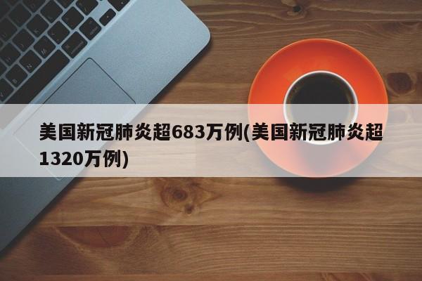 美国新冠肺炎超683万例