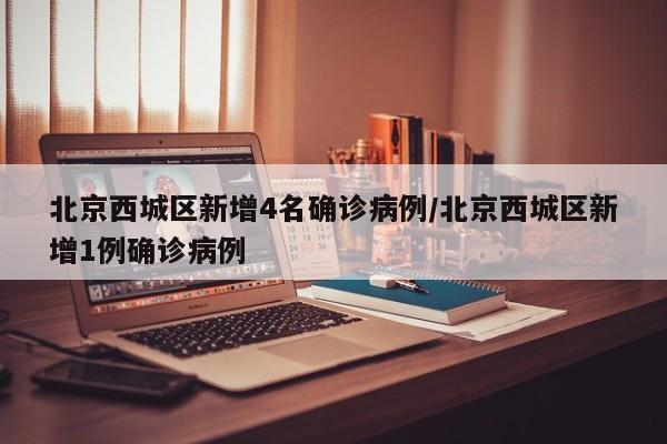 北京西城区新增4名确诊病例