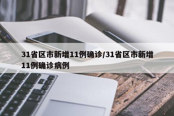 31省区市新增11例确诊/31省区市新增11例确诊病例