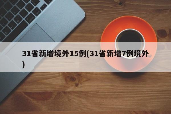 31省新增境外15例(31省新增7例境外)