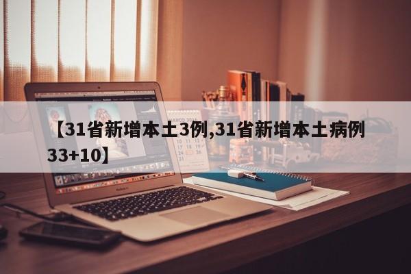 【31省新增本土3例,31省新增本土病例33+10】