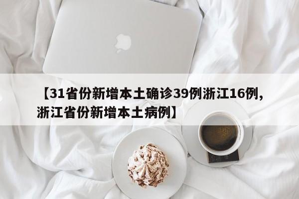 【31省份新增本土确诊39例浙江16例,浙江省份新增本土病例】