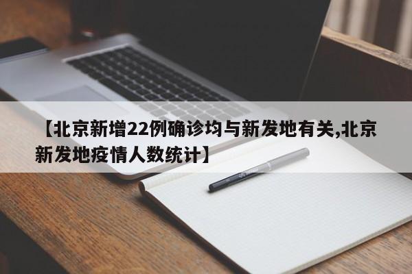 【北京新增22例确诊均与新发地有关,北京新发地疫情人数统计】